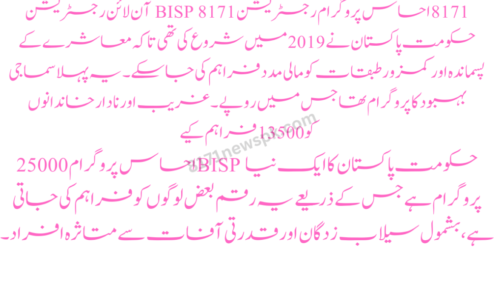 8171 احساس پروگرام رجسٹریشن BISP 8171 آن لائن رجسٹریشن حکومت پاکستان نے 2019 میں شروع کی تھی تاکہ معاشرے کے پسماندہ اور کمزور طبقات کو مالی مدد فراہم کی جا سکے